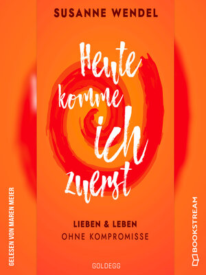 cover image of Heute komme ich zuerst--Lieben und leben ohne Kompromisse
